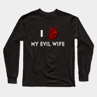 I LOVE MY EVIL WIFE Long Sleeve T-Shirt